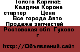 Тойота КаринаЕ, Калдина,Корона стартер 2,0 › Цена ­ 2 700 - Все города Авто » Продажа запчастей   . Ростовская обл.,Гуково г.